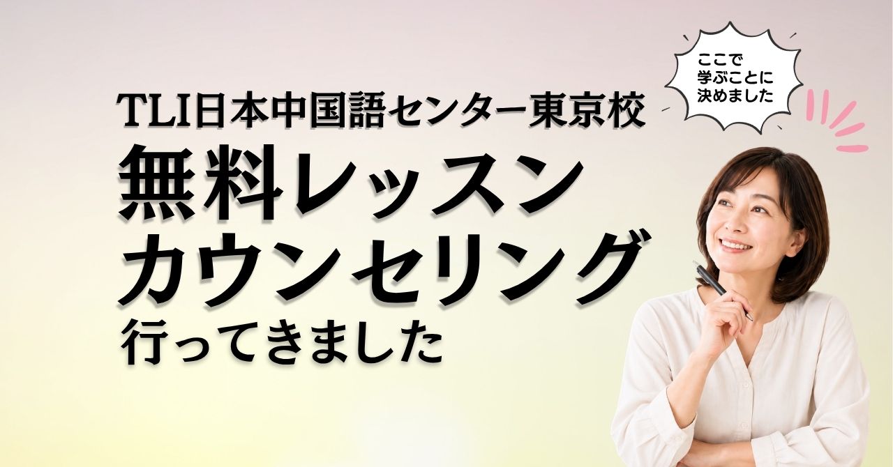 TLI日本中国語センター東京校の体験レッスン、カウンセリング体験記。